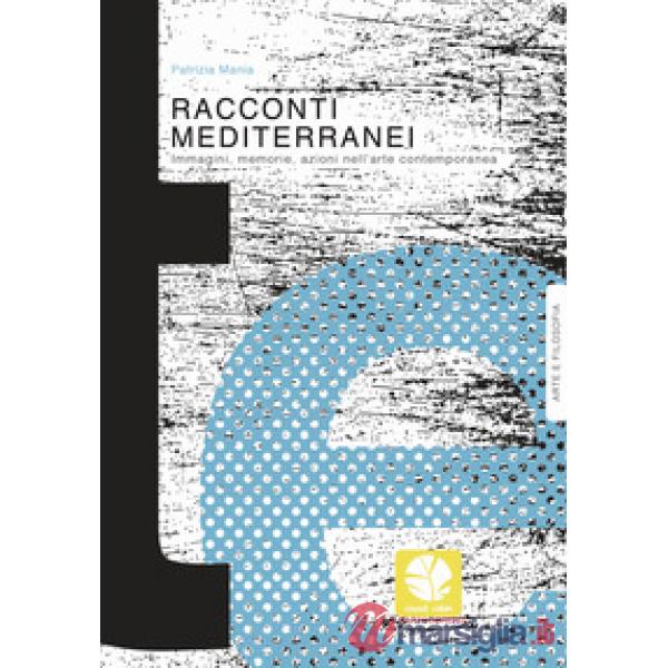 Racconti mediterranei. Immagini, memorie, azioni nell'arte contemporanea