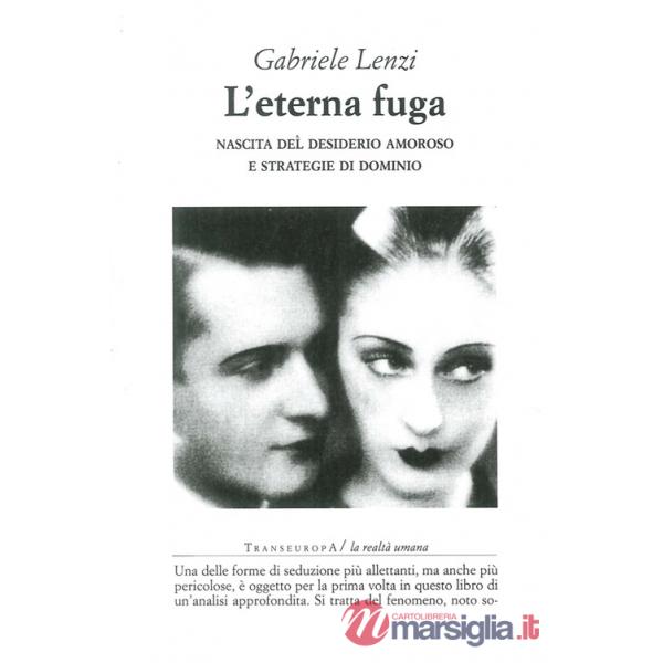Eterna fuga. Nascita del desiderio amoroso e strategie di dominio (L')