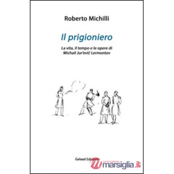 Prigioniero. La vita, il tempo e le opere di Michail Jur'evic Lérmontov (Il)