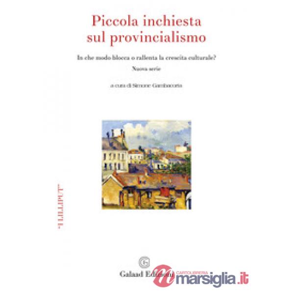 Piccola inchiesta sul provincialismo. In che modo blocca e rallenta la crescita culturale? Nuova ediz.