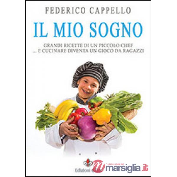 Il mio sogno. Grandi ricette di un piccolo chef