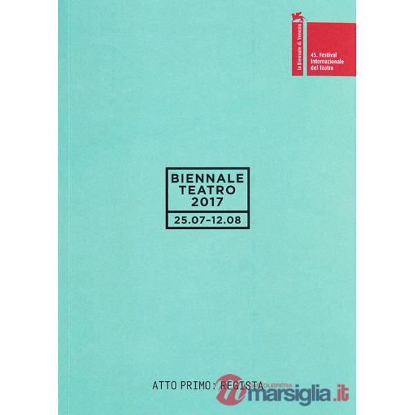 Biennale teatro 2017. Atto primo: regista. Ediz. italiana e inglese