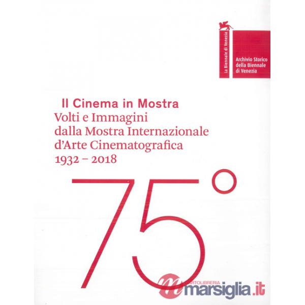 Cinema in mostra. Volti e immagini dalla Mostra Internazionale d'Arte Cinematografica 1932-2018. Ediz. italiana e inglese (Il)