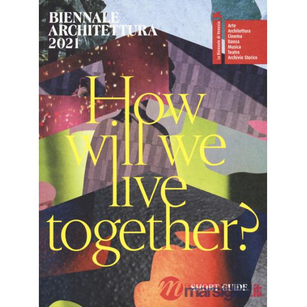 Biennale Architettura 2021. How will we live together? Guida breve. Ediz. inglese