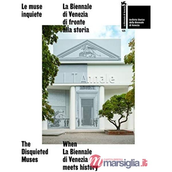 Muse inquiete. La Biennale di Venezia di fronte alla storia-The disquieted muses. When La Biennale di Venezia meets history. Cat