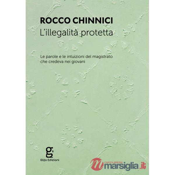 Illegalità protetta. Le parole e le intuizioni del magistrato che credeva nei giovani (L')