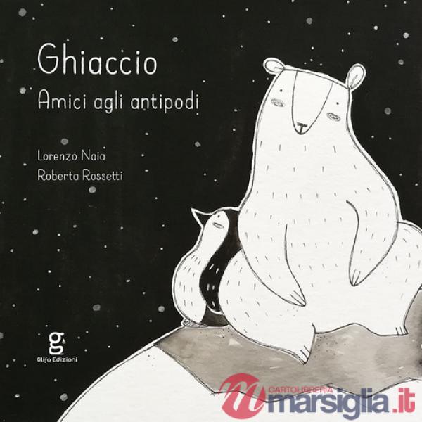 Ghiaccio. Amici agli antipodi. Ediz. illustrata