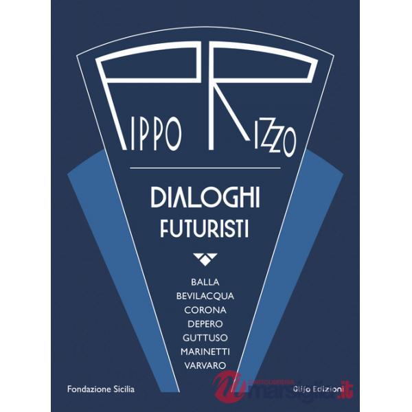 Pippo Rizzo. Dialoghi futuristi. Ediz. a colori