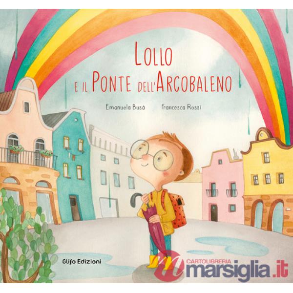 Lollo e il Ponte dell'Arcobaleno. Ediz. a colori