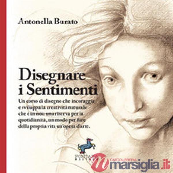 Disegnare i sentimenti. Un corso di disegno che incoraggia e sviluppa la creatività naturale che è in noi: una riserva per la qu