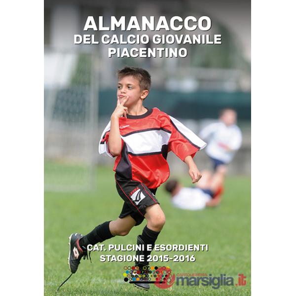 Almanacco del calcio giovanile piacentino. Cat. pulcini e esordienti stagione 2015-2016