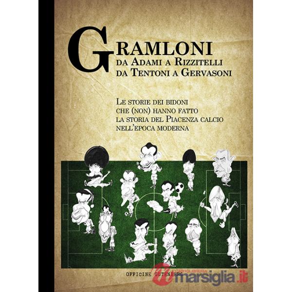 Gramloni. Da Adami a Rizzitelli, da Tentoni a Gervasoni. Le storie dei bidoni che (non) hanno fatto la storia del Piacenza Calci