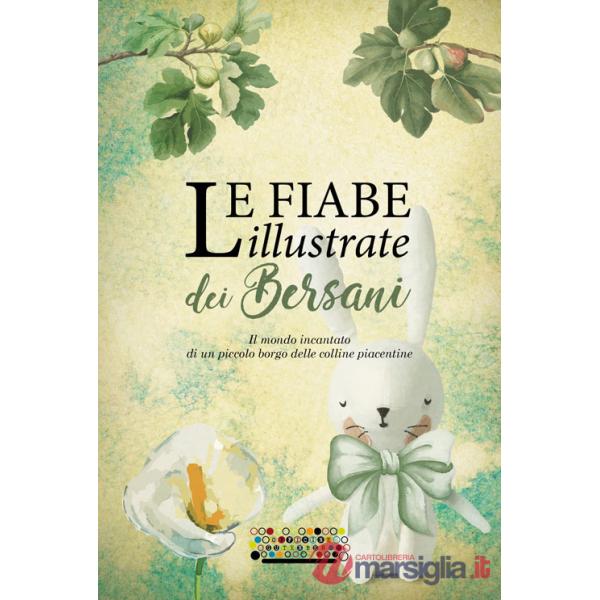 Fiabe illustrate dei Bersani. Il mondo incantato di un piccolo borgo delle colline piacentine (Le)