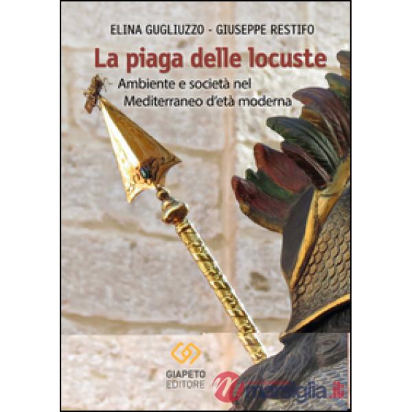 Piaga delle locuste. Ambiente e società nel Mediterraneo d'età moderna (La)