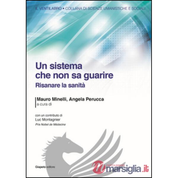 Sistema che non sa guarire. Risanare la sanità (Un)