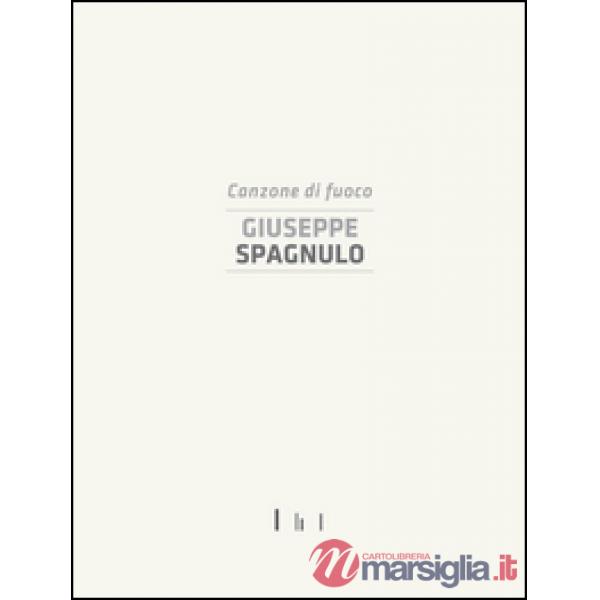 Giuseppe Spagnulo. Canzone di fuoco. Catalogo della mostra (Cassino, 19 dicembre