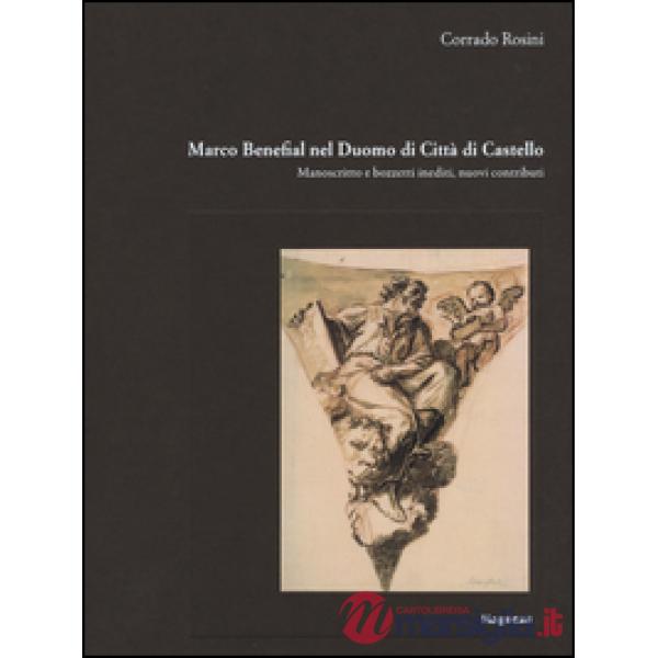 Marco Benefial nel Duomo di Città di Castello. Manoscritto e bozzetti inediti, nuovi contributi. Ediz. illustrata