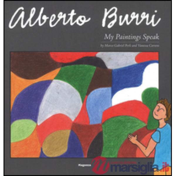 Alberto Burri. My paintings speak. Ediz. illustrata