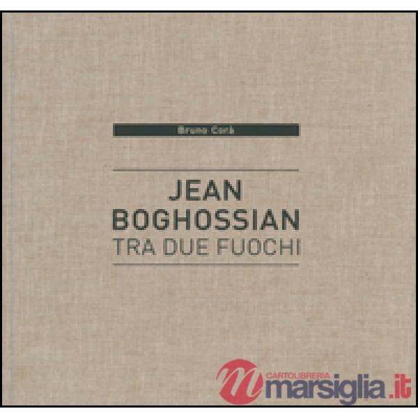Jean Boghossian. Tra due fuochi. Catalogo della mostra (Beirut, 4 dicembre 2015-10 gennaio 2016). Ediz. italiana, inglese, franc
