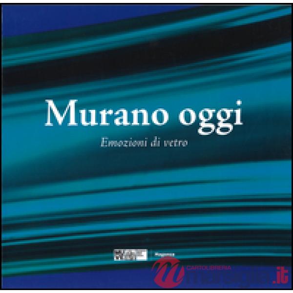 Murano oggi. Emozioni di vetro. Ediz. a colori