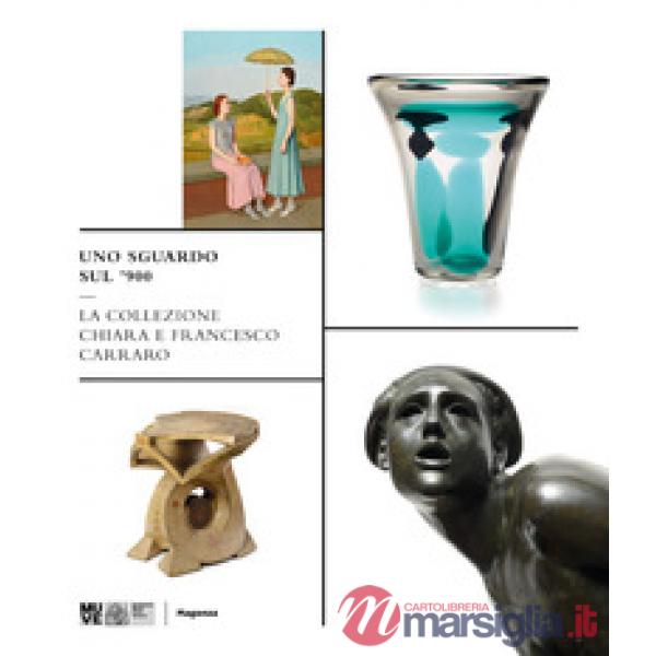 Sguardo sul '900. La collezione Chiara e Francesco Carraro. Ediz. a colori (Uno)