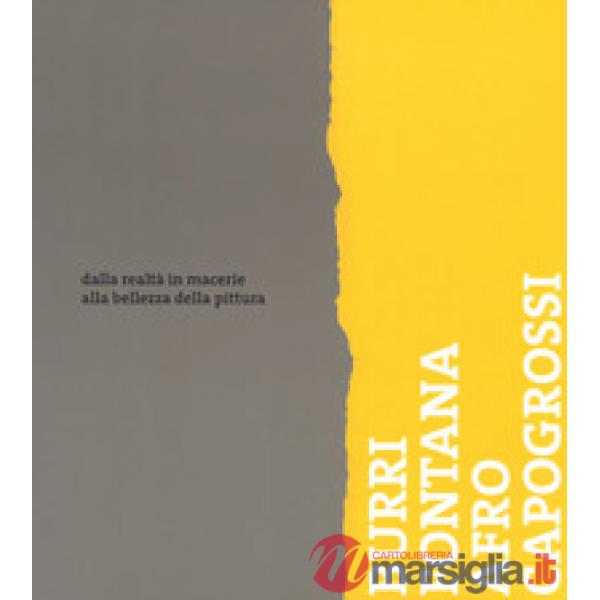 Burri, Fontana, Afro, Capogrossi. Dalla realtà in macerie alla bellezza della pittura. Catalogo della mostra (Bellinzona, 24 mar