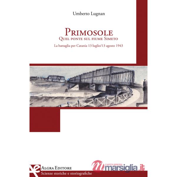 Primosole. Quel ponte sul fiume Simeto. La battaglia per Catania 13 luglio-13 agosto 1943