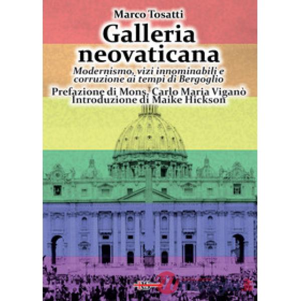 Galleria neovaticana. Modernismo, vizi innominabili e corruzione ai tempi di Bergoglio