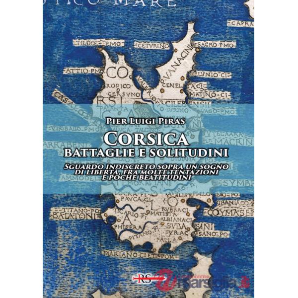 Corsica: battaglie e solitudini. Sguardo indiscreto sopra un sogno di libertà, fra molte tentazioni e poche beatitudini