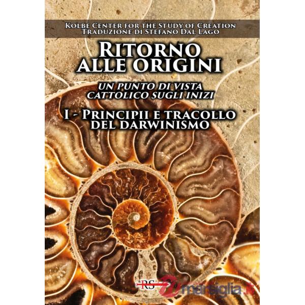 Ritorno alle origini. Un punto di vista cattolico sugli inizi. Vol. 1: Principii e tracollo del darwinismo