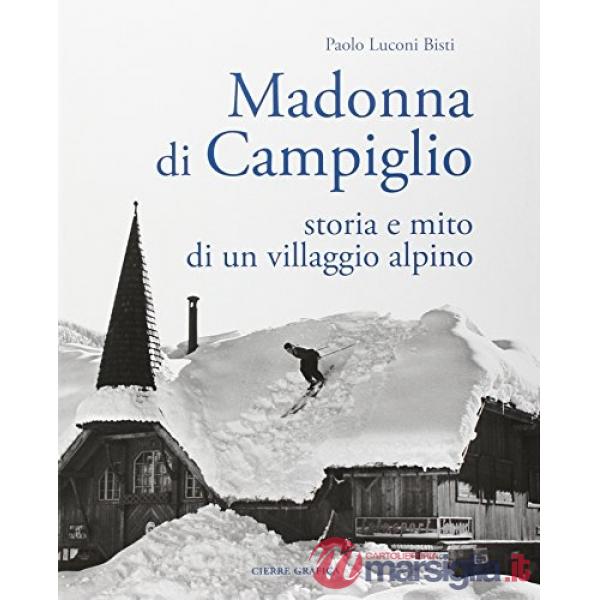 Madonna di Campiglio. Storia e mito di un villaggio alpino. Ediz. illustrata