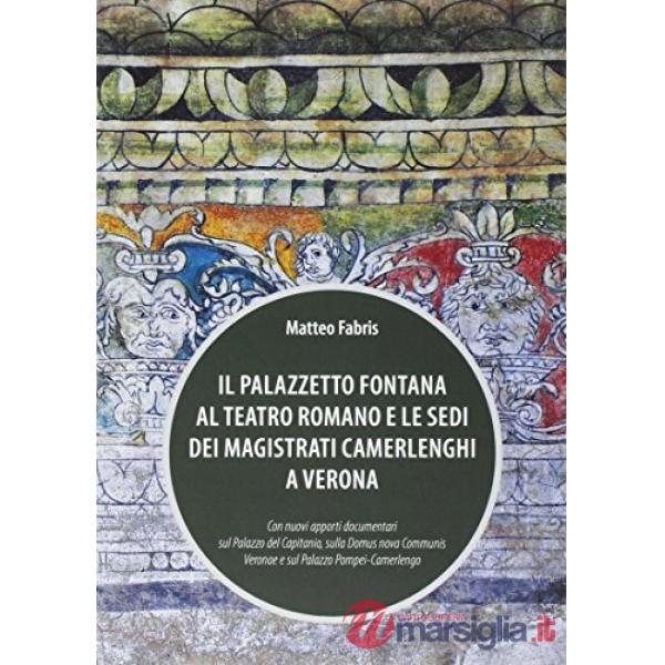Palazzetto Fontana al Teatro Romano e le sedi dei magistrati Camerlenghi a Veron