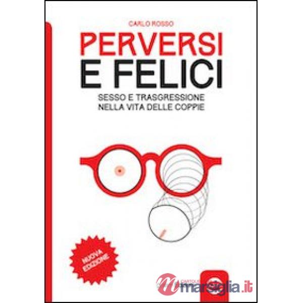 Perversi e felici. Sesso e trasgressione nella vita delle coppie