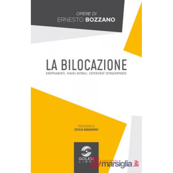 Bilocazione. Sdoppiamenti, viaggi astrali, esperienze extracorporee (La)
