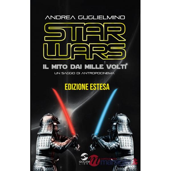 Star Wars: il mito dai mille volti. Un saggio di antropocinema. Ediz. estesa
