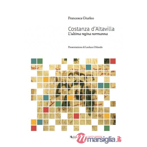 Costanza D'Altavilla. L'ultima regina normanna