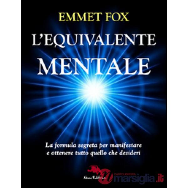 Equivalente mentale. La formula segreta per manifestare e ottenere tutto quello 