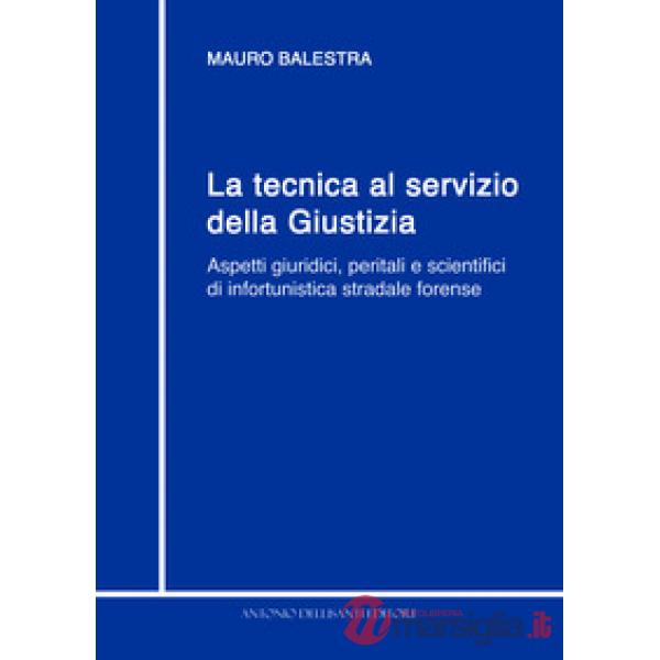 La tecnica al servizio della giustizia. Aspetti giuridici, peritali e scientifici di infortunistica stradale forense