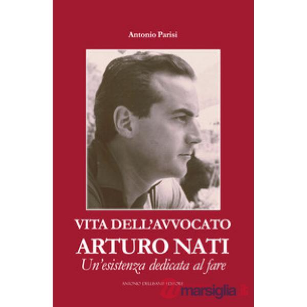 Vita dell'avvocato Arturo Nati. Un'esistenza dedicata al fare