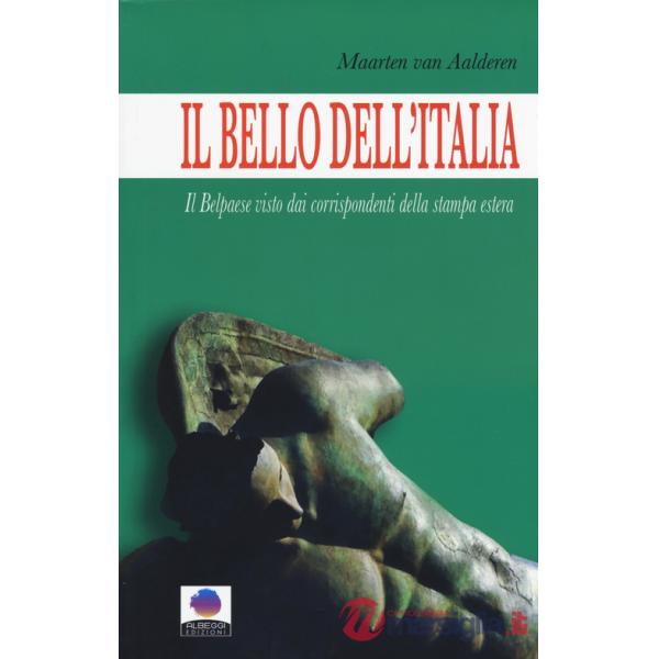 Bello dell'Italia. Il Belpaese visto dai corrispondenti della stampa estera (Il)
