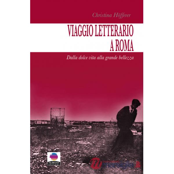 Viaggio letterario a Roma. Dalla dolce vita alla grande bellezza