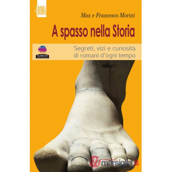 A spasso con la storia. Segreti, vizi e curiosità di romani d'ogni tempo
