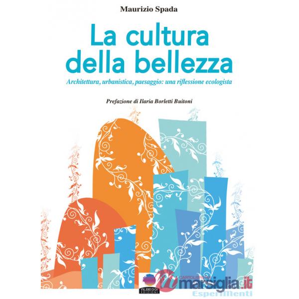 Cultura della bellezza. Architettura, urbanistica, paesaggio: una riflessione ecologista. Nuova ediz. (La)