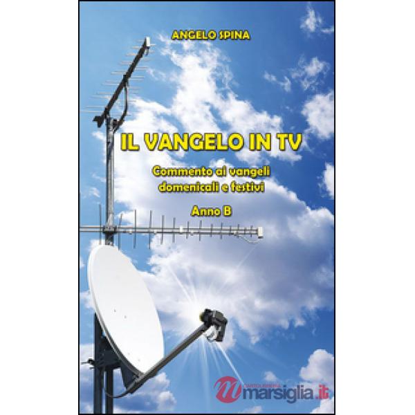 Vangelo in TV. Commento ai vangeli domenicali e festivi. Anno B (Il)