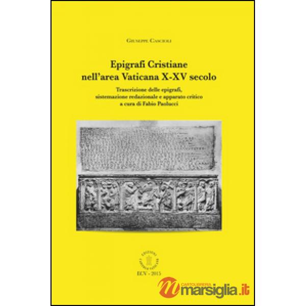Epigrafi cristiane nell'area vaticana X-XV secolo. Trascrizione delle epigrafi, sistemazione redazionale e apparato critica. Edi
