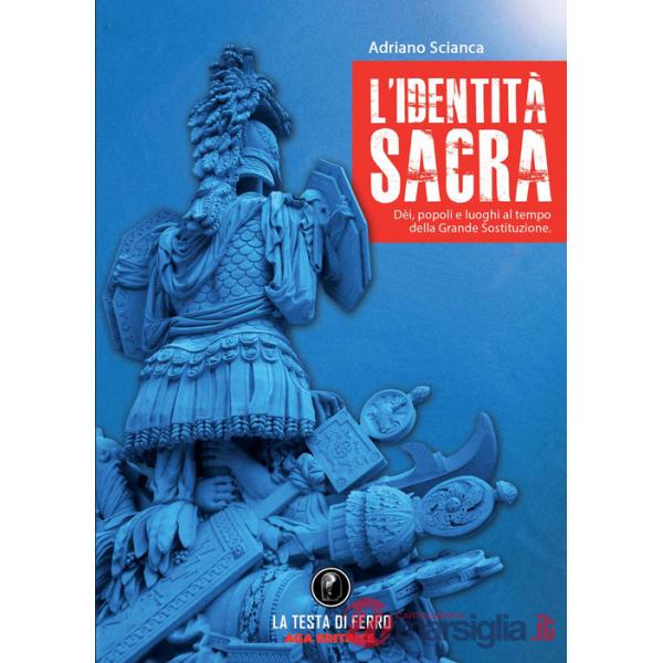 Identità sacra. Dèi, popoli e luoghi al tempo della Grande Sostituzione (L')
