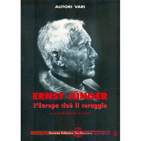 Ernst Jünger. L'Europa cioè il coraggio