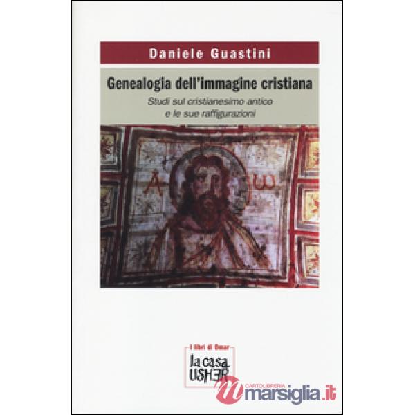 Genealogia dell'immagine cristiana. Studi sul cristianesimo antico e le sue raffigurazioni