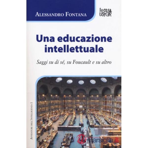 Educazione intellettuale. Saggi su di sé, su Foucalt e su altro (Una)