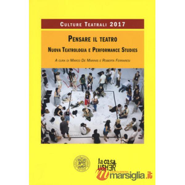 Pensare il teatro. Nuova teatrologia e performance studies. Culture teatrali 201